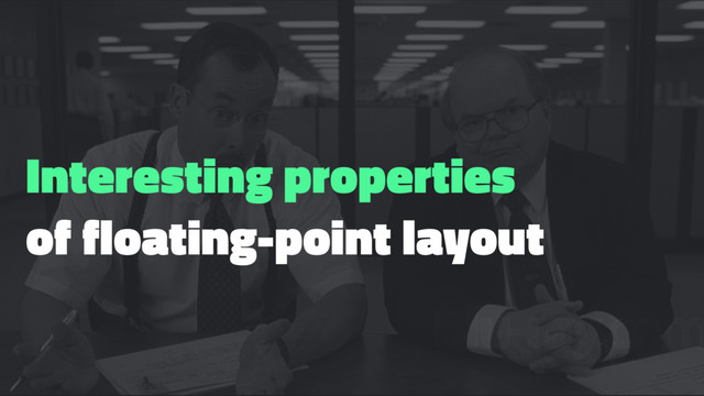 Interesting properties
of floating-point layout
