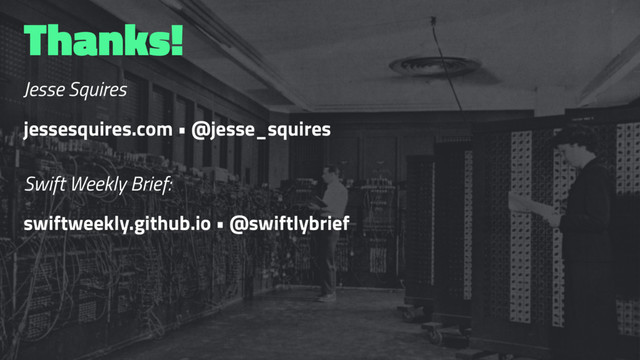 Thanks!
Jesse Squires
jessesquires.com • @jesse_squires
Swift Weekly Brief:
swiftweekly.github.io • @swiftlybrief
