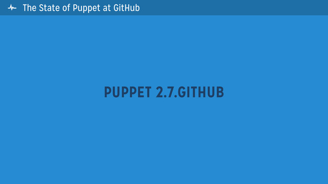 The State of Puppet at GitHub
PUPPET 2.7.GITHUB


