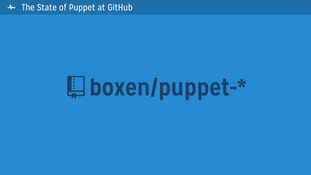  The State of Puppet at GitHub
boxen/puppet-*

