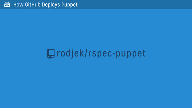 rodjek/rspec-puppet

 How GitHub Deploys Puppet
