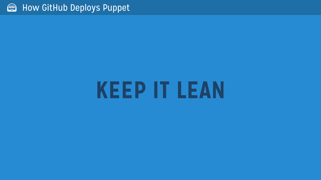 KEEP IT LEAN
 How GitHub Deploys Puppet
