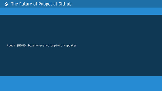 touch $HOME/.boxen-never-prompt-for-updates
The Future of Puppet at GitHub

