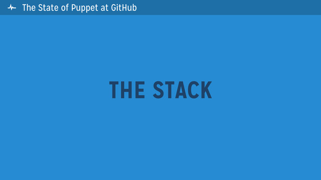 The State of Puppet at GitHub
THE STACK


