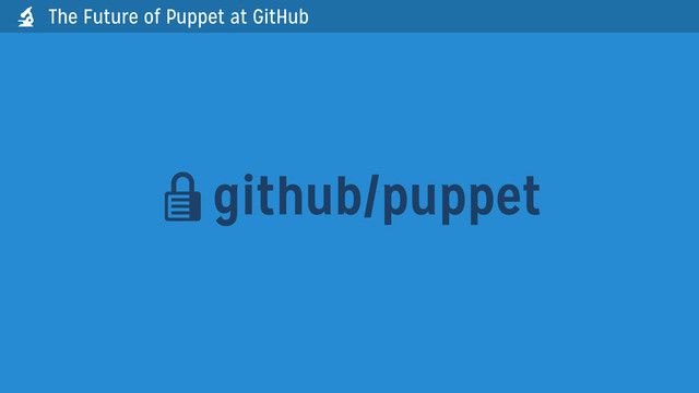 github/puppet

The Future of Puppet at GitHub


