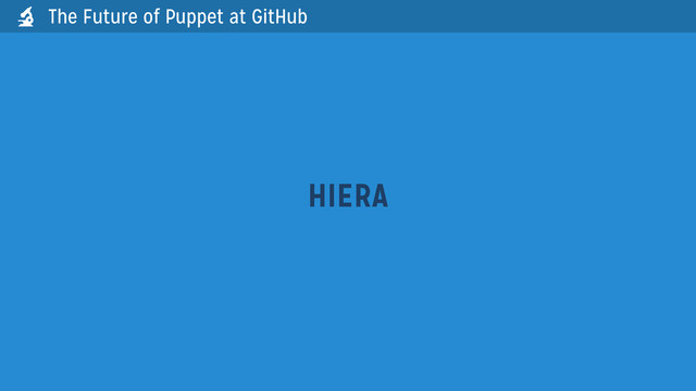 The Future of Puppet at GitHub
HIERA

