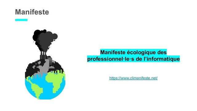 Manifeste
Manifeste écologique des
professionnel·le·s de l’informatique
https://www.climanifeste.net/
