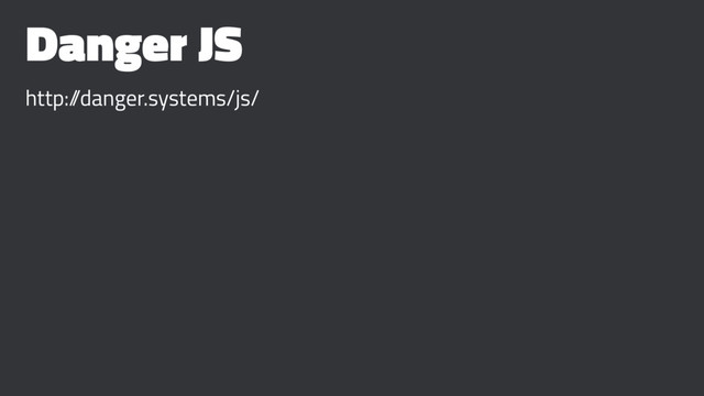 Danger JS
http:/
/danger.systems/js/

