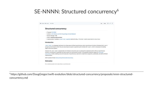 SE-NNNN: Structured concurrency6
6 h$ps:/
/github.com/DougGregor/swi7-evolu;on/blob/structured-concurrency/proposals/nnnn-structured-
concurrency.md

