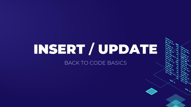 INSERT / UPDATE
BACK TO CODE BASICS
