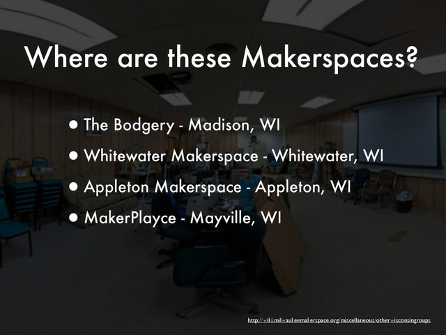 Where are these Makerspaces?
•The Bodgery - Madison, WI
•Whitewater Makerspace - Whitewater, WI
•Appleton Makerspace - Appleton, WI
•MakerPlayce - Mayville, WI
http://wiki.milwaukeemakerspace.org/miscellaneous/otherwisconsingroups
