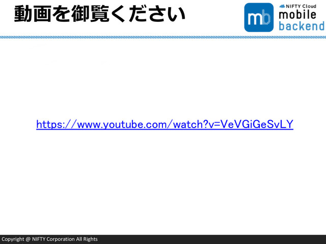 Copyright @ NIFTY Corporation All Rights
動画を御覧ください
https://www.youtube.com/watch?v=VeVGiGeSvLY

