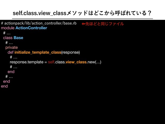 TFMGDMBTTWJFX@DMBTTϝιου͸Ͳ͔͜Βݺ͹Ε͍ͯΔʁ
BDUJPOQBDLMJCBDUJPO@DPOUSPMMFSCBTFSC
module ActionController

# …

class Base

# …

private

def initialize_template_class(response)
# …

response.template = self.class.view_class.new(…)
# …
end

# …

end

end

ɹ

ɹ

ɹ

ɹ

ɹ

ɹ

ɹ

‏ઌ΄Ͳͱಉ͡ϑΝΠϧ
