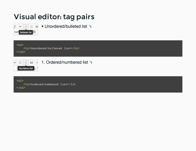 Visual editor: tag pairs
Visual editor: tag pairs
• Unordered/bulleted list ⤵
<ul>
<li>Unordered/bulleted list</li>
</ul>
1. Ordered/numbered list ⤵
<ol>
<li>Ordered/numbered list</li>
</ol>
