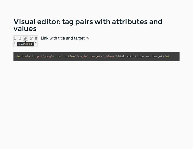 Visual editor: tag pairs with attributes and
Visual editor: tag pairs with attributes and
values
values
Link with title and target ⤵
<a href="http://google.com" title="Google">Link with title and target</a>
