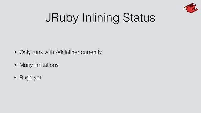 JRuby Inlining Status
• Only runs with -Xir.inliner currently
• Many limitations
• Bugs yet
