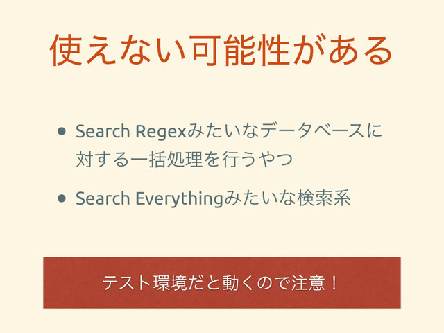 ࢖͑ͳ͍Մೳੑ͕͋Δ
• Search RegexΈ͍ͨͳσʔλϕʔεʹ
ର͢ΔҰׅॲཧΛߦ͏΍ͭ
• Search EverythingΈ͍ͨͳݕࡧܥ
ςετ؀ڥͩͱಈ͘ͷͰ஫ҙʂ
