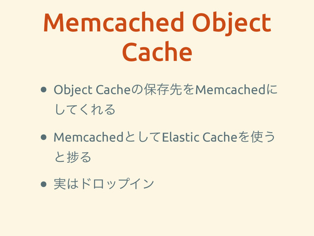 Memcached Object
Cache
• Object CacheͷอଘઌΛMemcachedʹ
ͯ͘͠ΕΔ
• Memcachedͱͯ͠Elastic CacheΛ࢖͏
ͱḿΔ
• ࣮͸υϩοϓΠϯ
