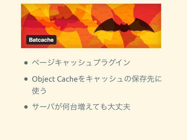 BatCache
• ϖʔδΩϟογϡϓϥάΠϯ
• Object CacheΛΩϟογϡͷอଘઌʹ
࢖͏
• αʔό͕Կ୆૿͑ͯ΋େৎ෉
