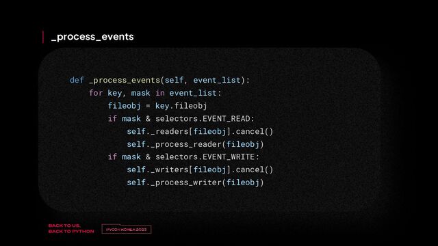 v
제목 
이름
def _process_events(self, event_list):
for key, mask in event_list:
fileobj = key.fileobj
if mask & selectors.EVENT_READ:
self._readers[fileobj].cancel()
self._process_reader(fileobj)
if mask & selectors.EVENT_WRITE:
self._writers[fileobj].cancel()
self._process_writer(fileobj)
_process_events
