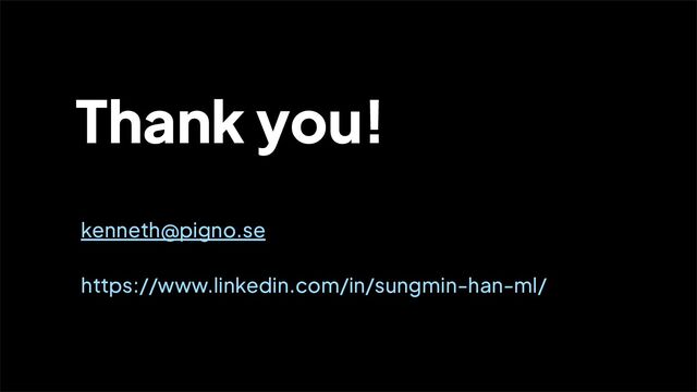 v
제목 
이름
kenneth@pigno.se
https://www.linkedin.com/in/sungmin-han-ml/
Thank you!
