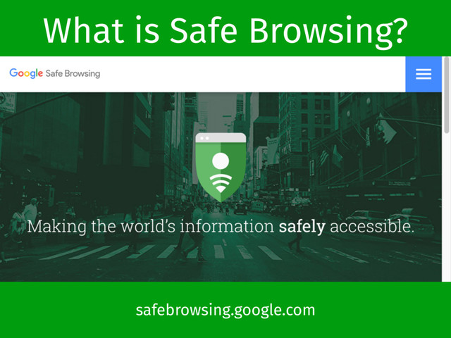 What is Safe Browsing?
safebrowsing.google.com
