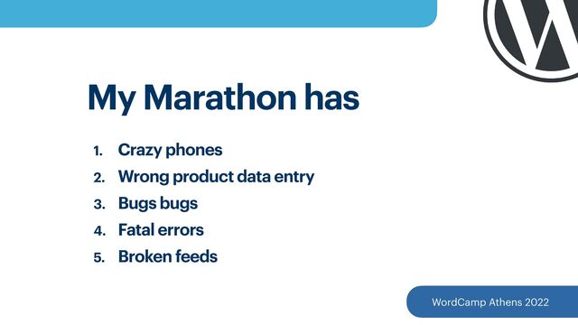 My Marathon has
1. Crazy phones


2. Wrong product data entry


3. Bugs bugs


4. Fatal errors


5. Broken feeds
WordCamp Athens 2022
