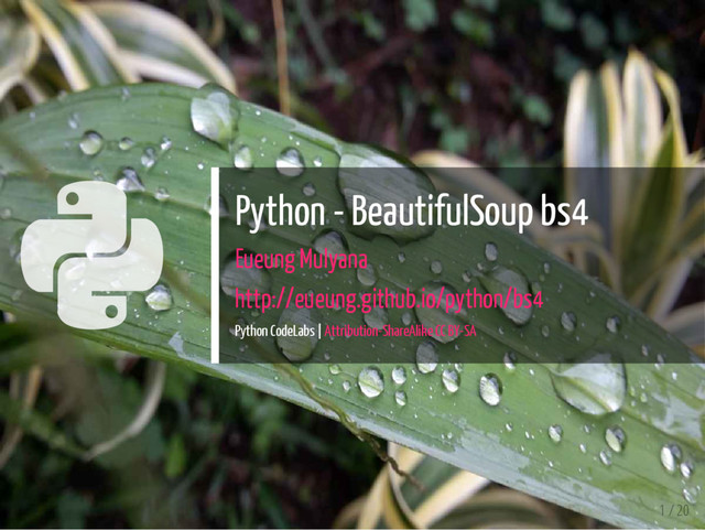  Python - BeautifulSoup bs4
Eueung Mulyana
http://eueung.github.io/python/bs4
Python CodeLabs | Attribution-ShareAlike CC BY-SA
1 / 20
