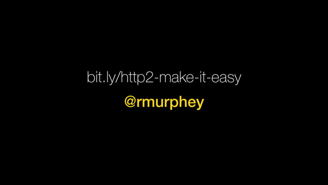 bit.ly/http2-make-it-easy
@rmurphey
