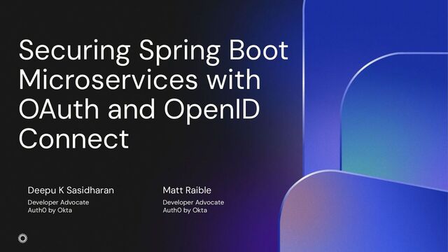 © 2023 Okta and/or its afﬁliates. All rights reserved.
Securing Spring Boot
Microservices with
OAuth and OpenID
Connect
Deepu K Sasidharan
Developer Advocate
Auth0 by Okta
Matt Raible
Developer Advocate
Auth0 by Okta
