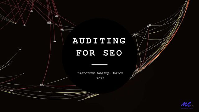 AUDITING
FOR SEO
LisbonSEO Meetup. March
2023
