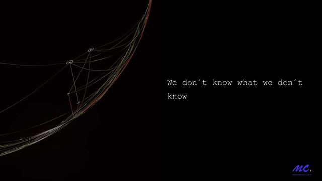 We don´t know what we don´t
know
