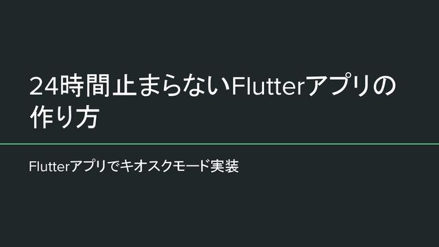 24時間止まらないFlutterアプリの作り方