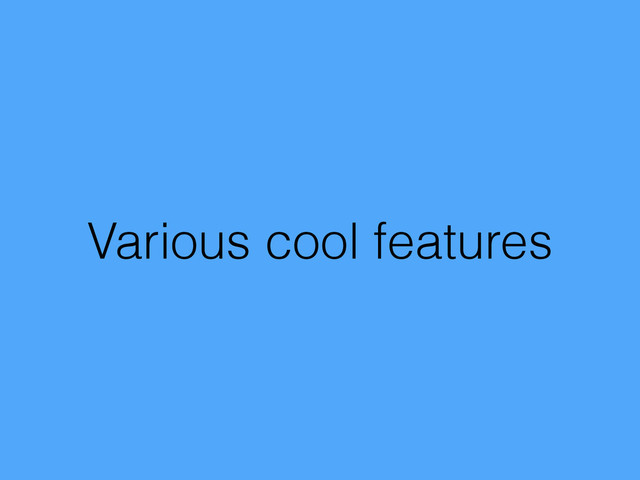 Various cool features
