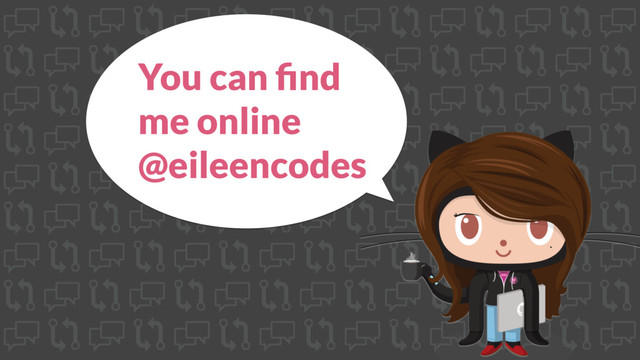 You can ﬁnd
me online
@eileencodes
