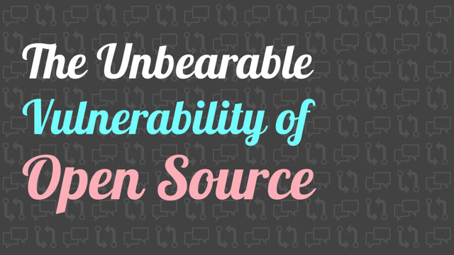 Open Source
Vulnerability of
The Unbearable
