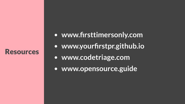 Resources
• www.ﬁrsttimersonly.com
• www.yourﬁrstpr.github.io
• www.codetriage.com
• www.opensource.guide
