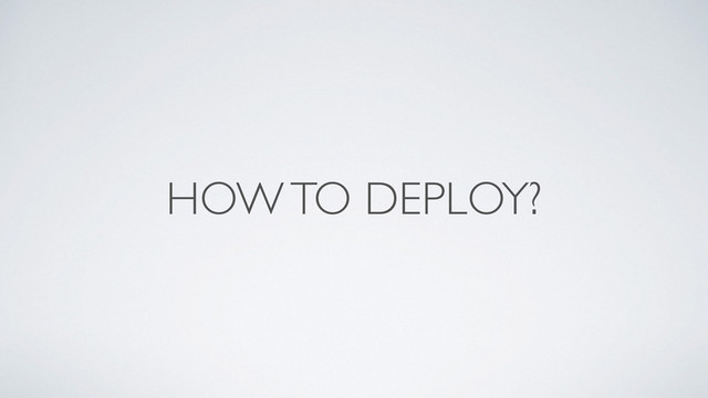 HOW TO DEPLOY?
