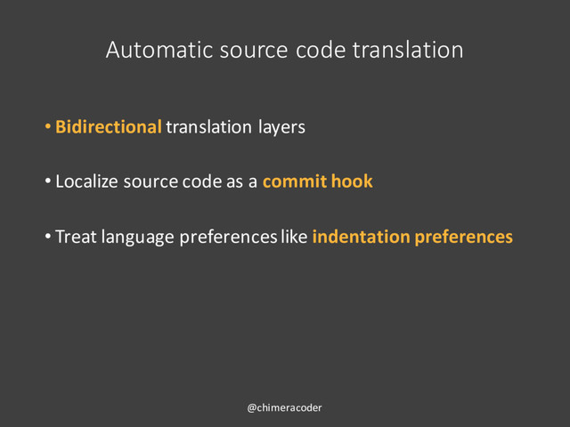 Automatic source code translation
• Bidirectional translation layers
• Localize source code as a commit hook
• Treat language preferences like indentation preferences
@chimeracoder
