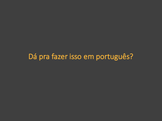 Dá pra fazer isso em português?
