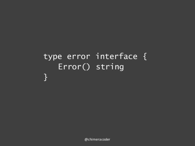 type error interface {
Error() string
}
@chimeracoder
