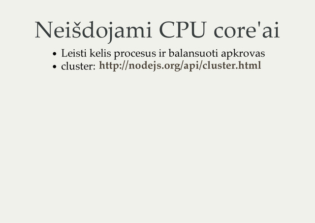 Neišdojami CPU core'ai
Leisti kelis procesus ir balansuoti apkrovas
cluster: http://nodejs.org/api/cluster.html
