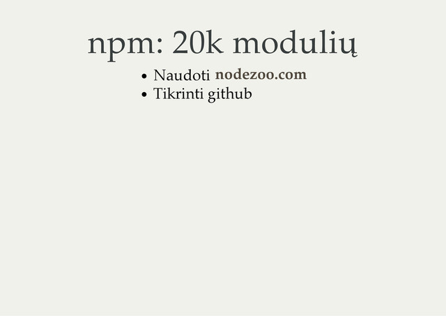 npm: 20k modulių
Naudoti
Tikrinti github
nodezoo.com
