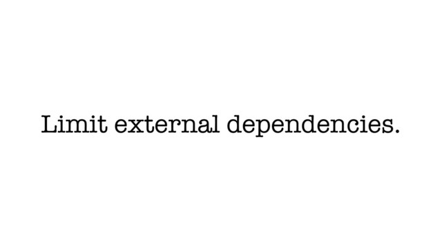 Limit external dependencies.
