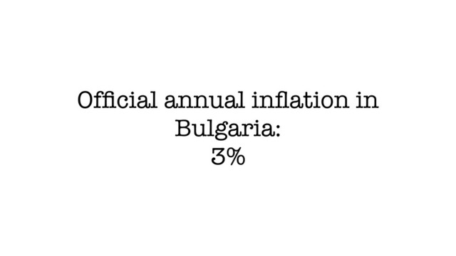 Ofﬁcial annual inﬂation in
Bulgaria:
3%

