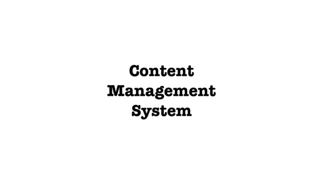 Content
Management
System
