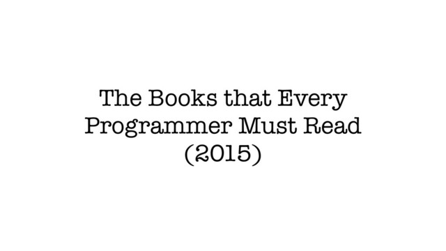 The Books that Every
Programmer Must Read
(2015)
