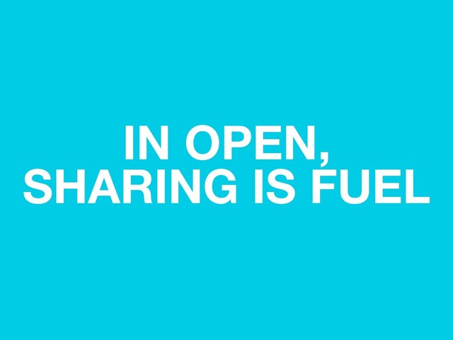IN OPEN,
SHARING IS FUEL
