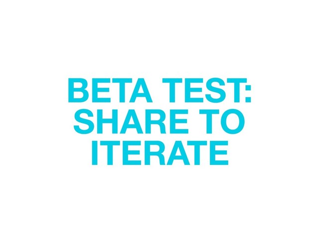 BETA TEST:
SHARE TO
ITERATE

