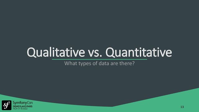 Qualitative vs. Quantitative
13
What types of data are there?
